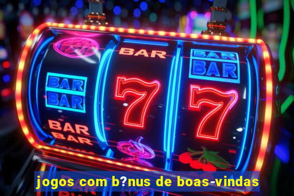 jogos com b?nus de boas-vindas