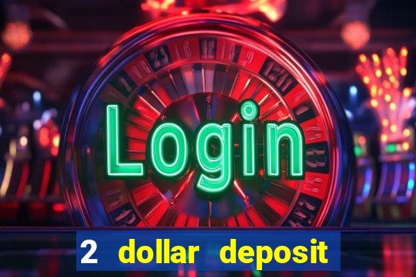 2 dollar deposit on casino