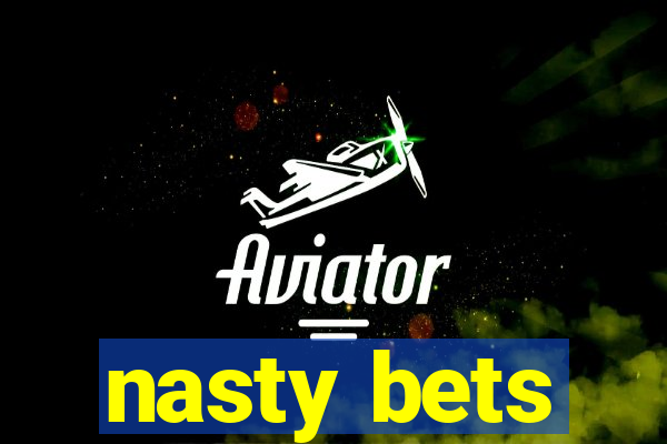 nasty bets