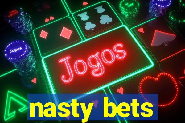 nasty bets