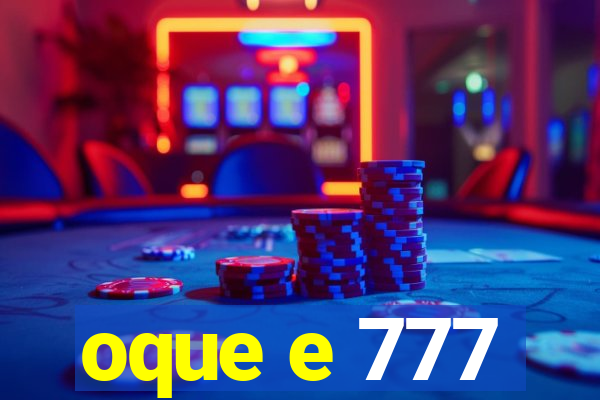 oque e 777