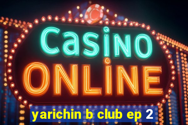 yarichin b club ep 2