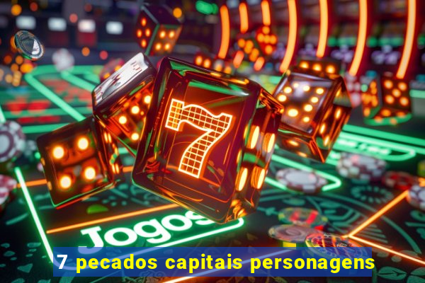 7 pecados capitais personagens