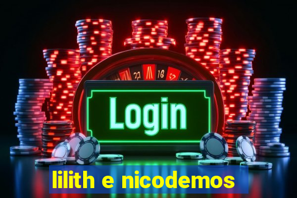 lilith e nicodemos