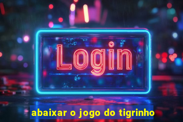 abaixar o jogo do tigrinho