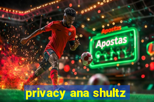 privacy ana shultz