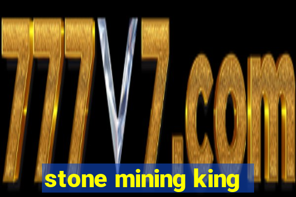 stone mining king