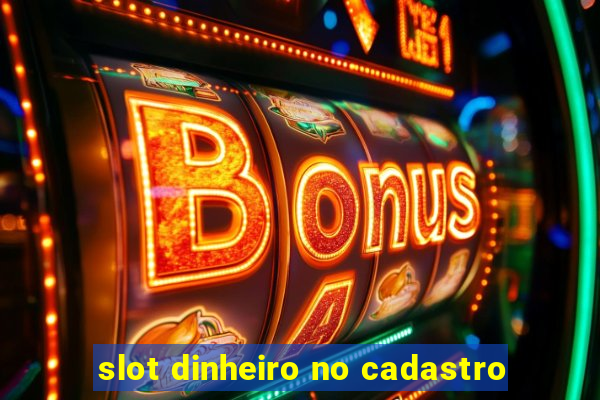 slot dinheiro no cadastro