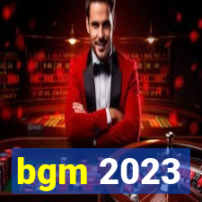 bgm 2023