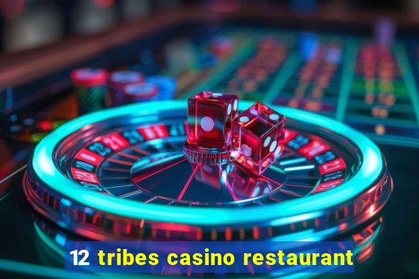 12 tribes casino restaurant