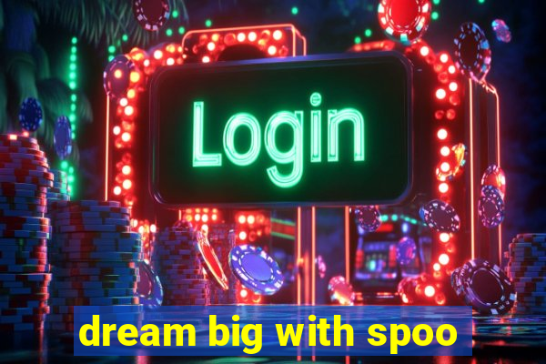 dream big with spoo