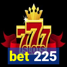 bet 225