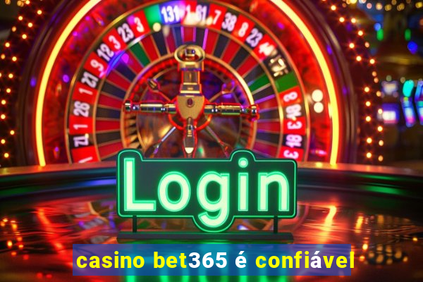 casino bet365 é confiável