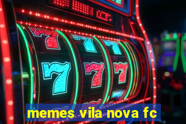 memes vila nova fc