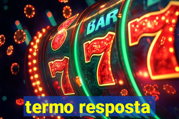 termo resposta