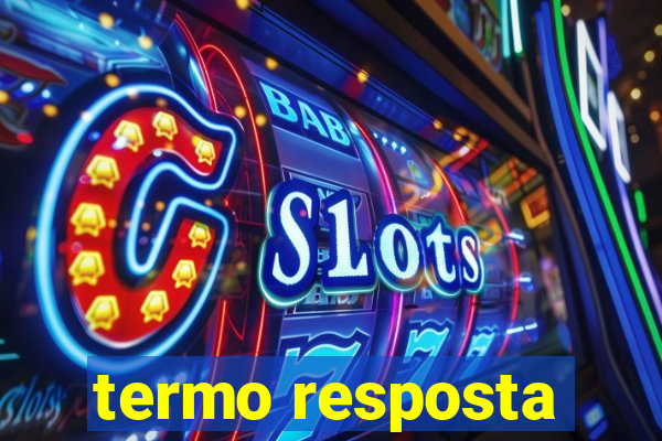 termo resposta