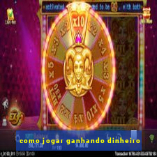 como jogar ganhando dinheiro