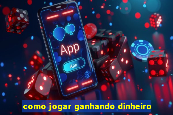 como jogar ganhando dinheiro