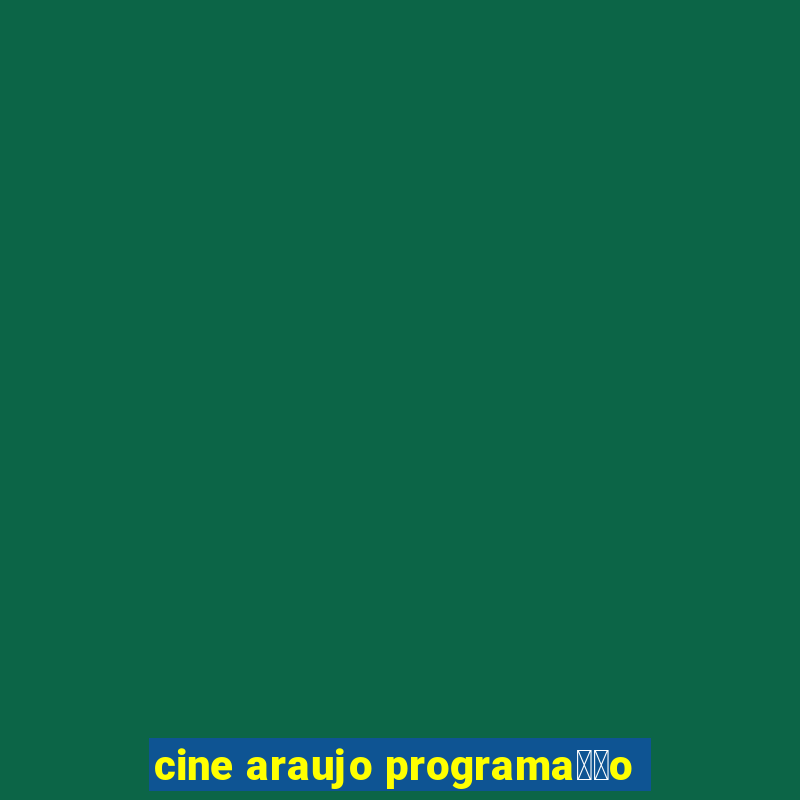 cine araujo programa莽茫o