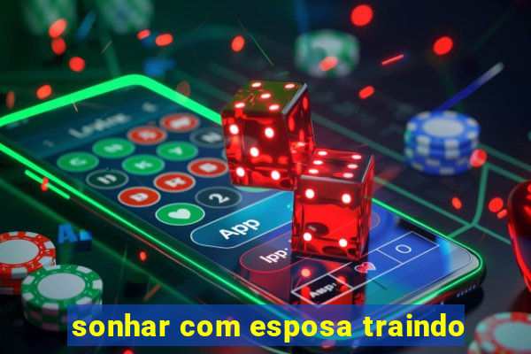 sonhar com esposa traindo