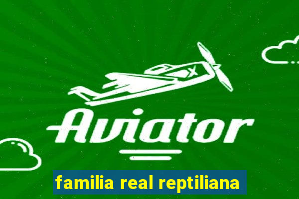 familia real reptiliana