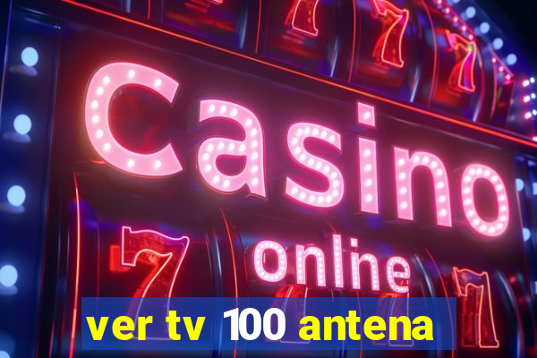 ver tv 100 antena