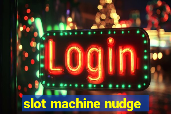 slot machine nudge