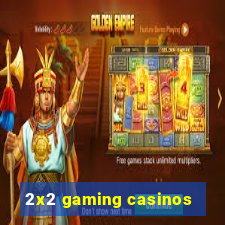 2x2 gaming casinos