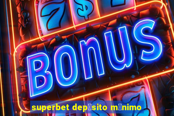 superbet dep贸sito m铆nimo