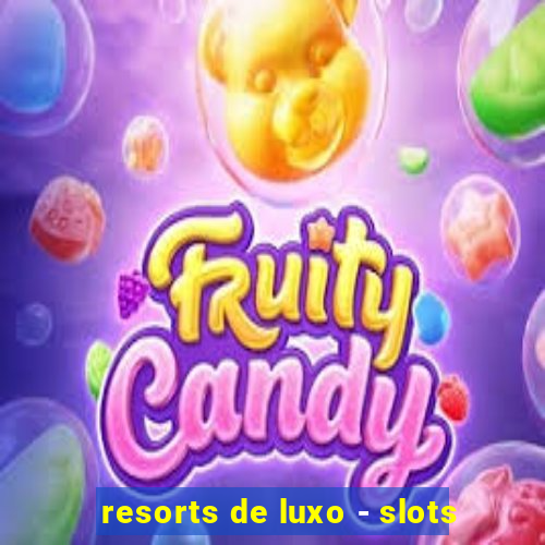 resorts de luxo - slots