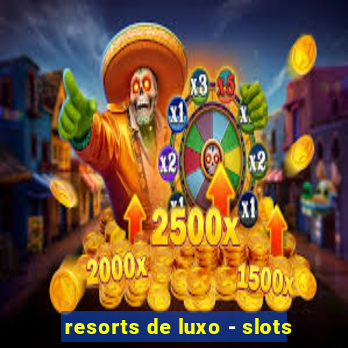 resorts de luxo - slots