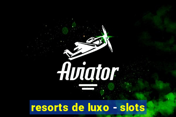 resorts de luxo - slots