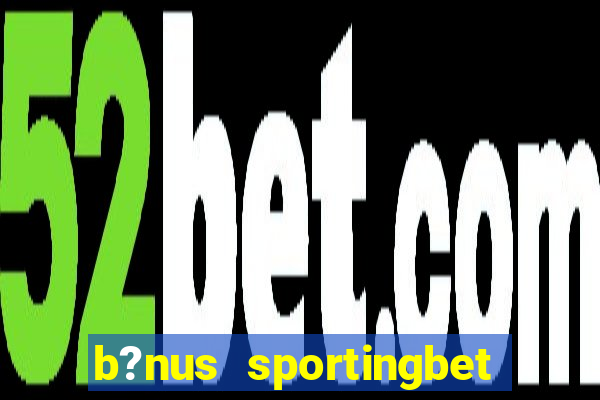 b?nus sportingbet como funciona