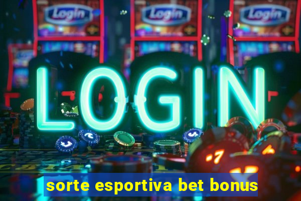 sorte esportiva bet bonus