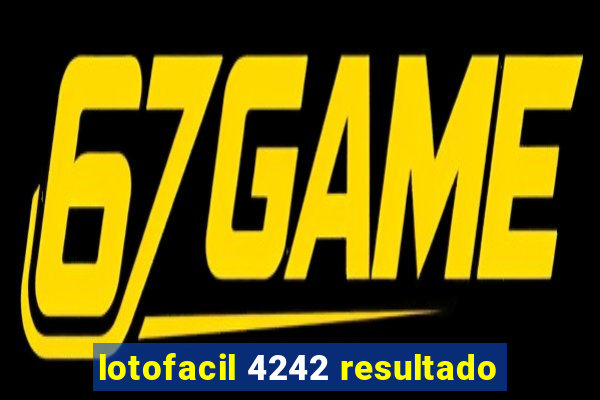 lotofacil 4242 resultado