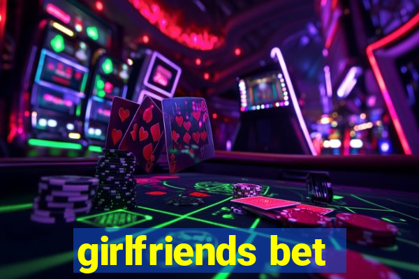 girlfriends bet