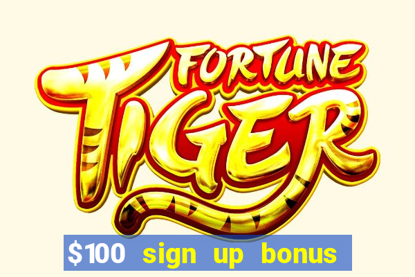 $100 sign up bonus casino no deposit