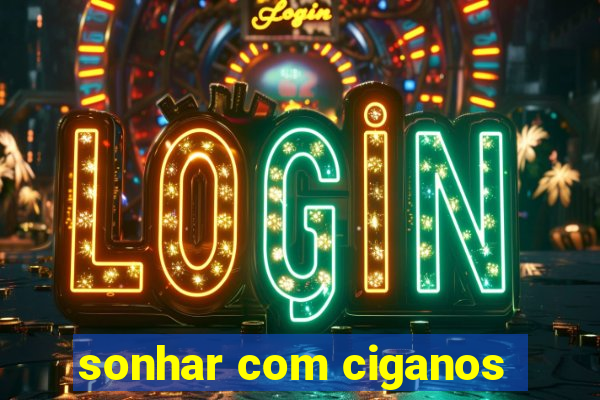 sonhar com ciganos