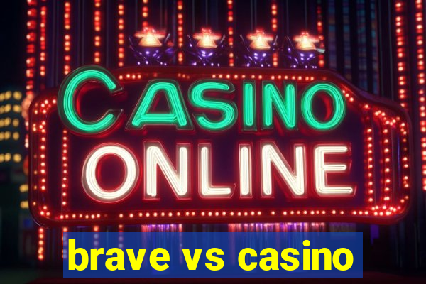 brave vs casino