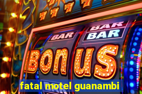 fatal motel guanambi