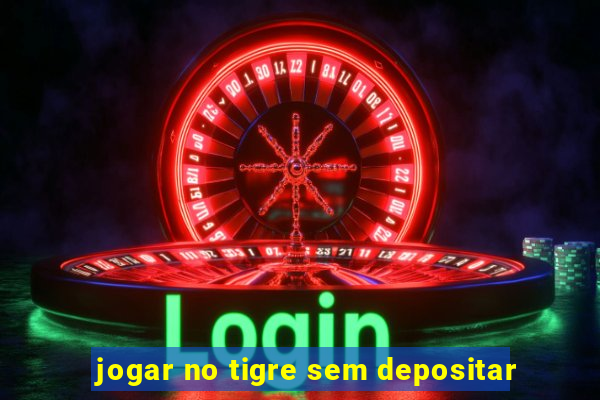 jogar no tigre sem depositar