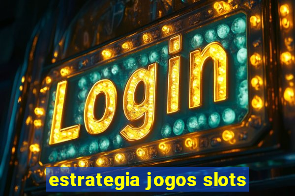 estrategia jogos slots