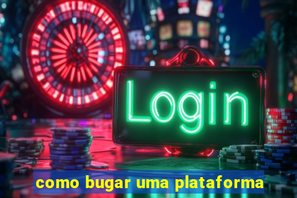 como bugar uma plataforma