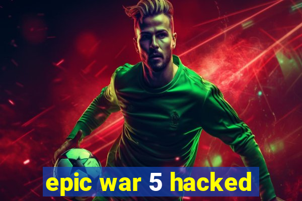 epic war 5 hacked