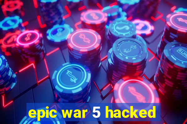 epic war 5 hacked