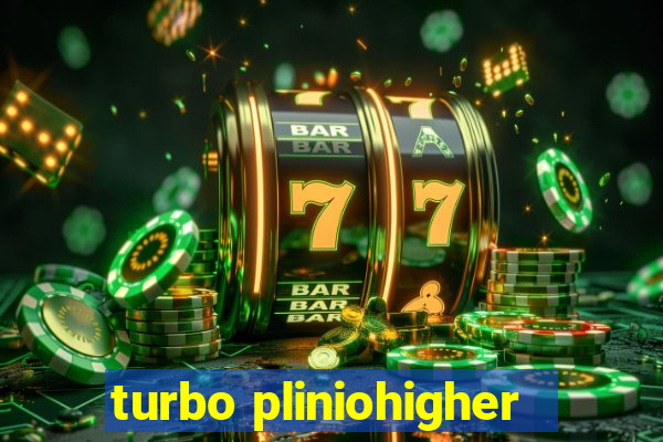 turbo pliniohigher