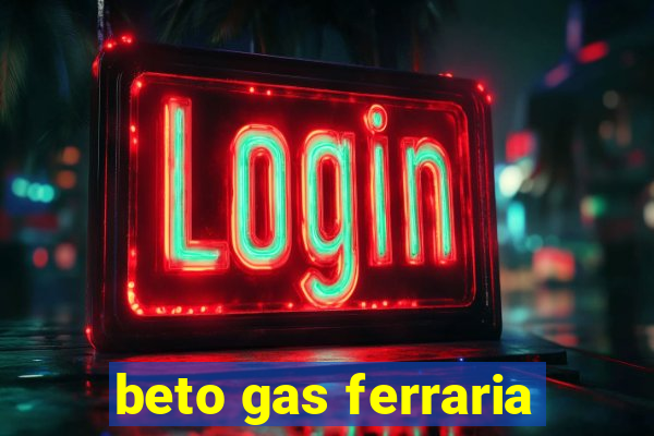 beto gas ferraria