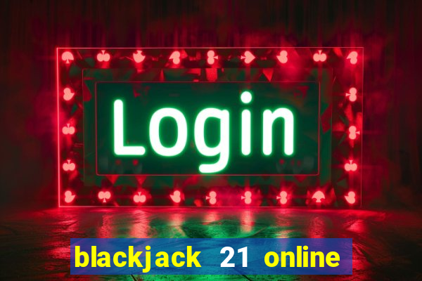 blackjack 21 online real money