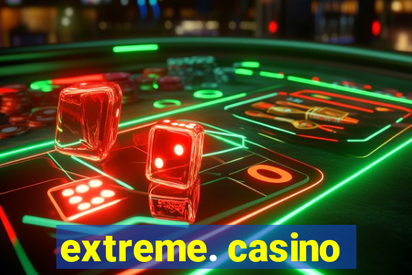 extreme. casino