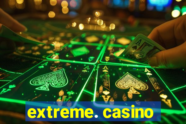 extreme. casino